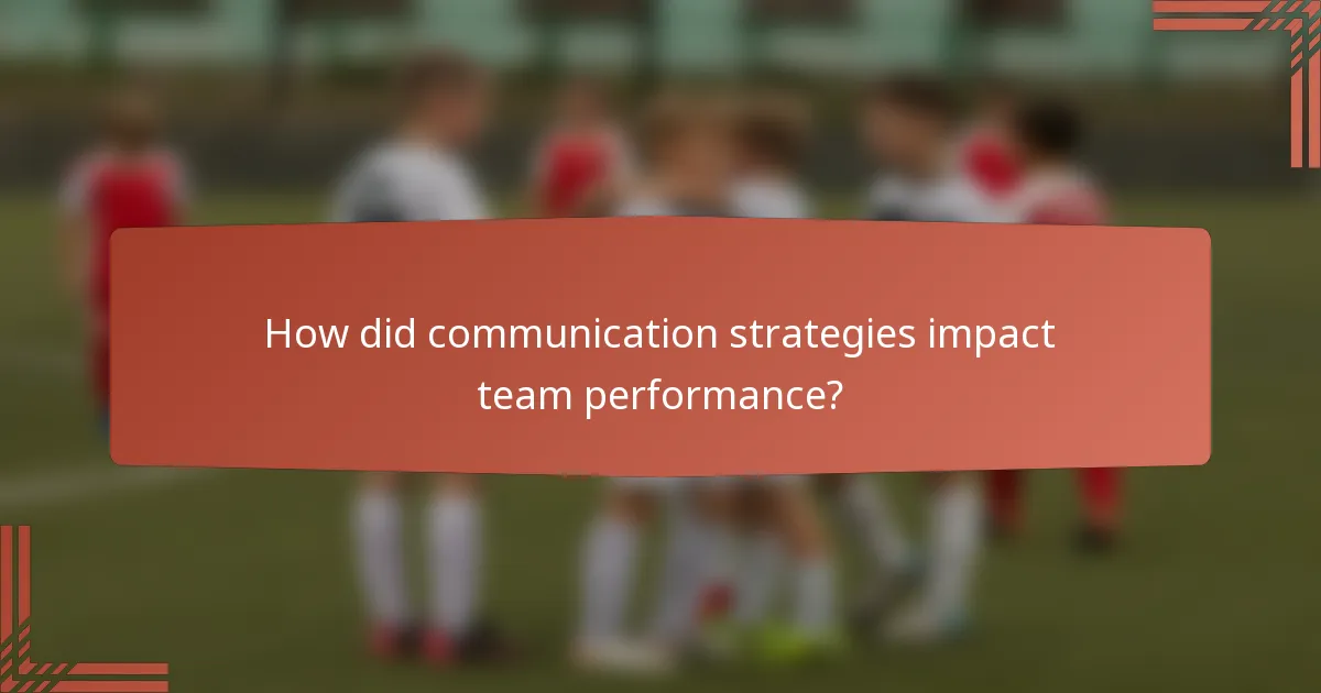How did communication strategies impact team performance?