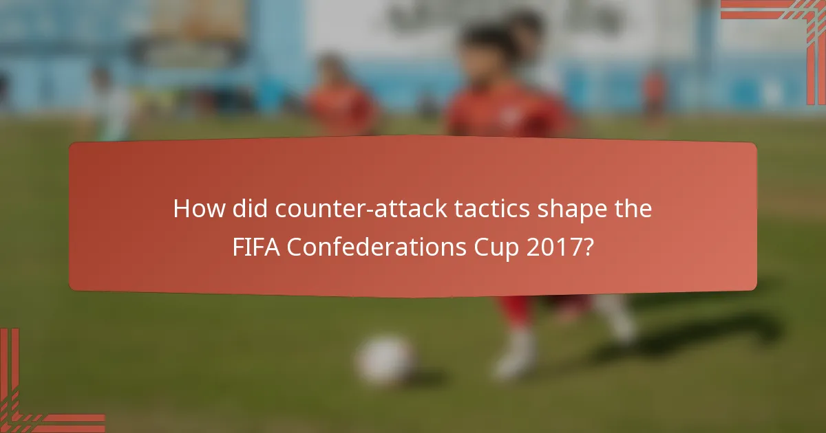 How did counter-attack tactics shape the FIFA Confederations Cup 2017?