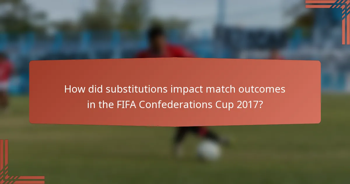 How did substitutions impact match outcomes in the FIFA Confederations Cup 2017?
