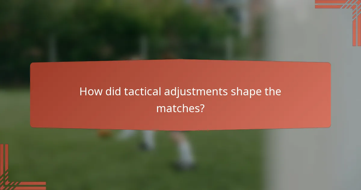 How did tactical adjustments shape the matches?