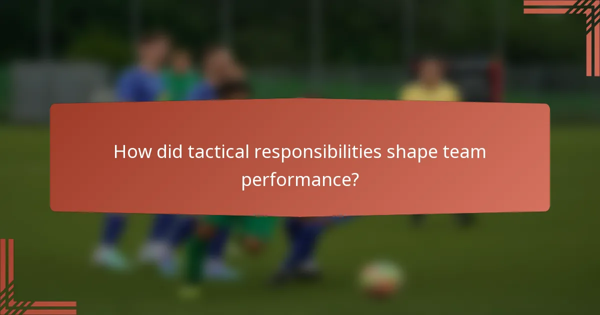 How did tactical responsibilities shape team performance?