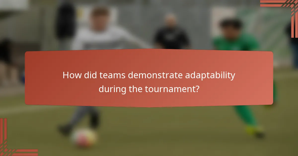 How did teams demonstrate adaptability during the tournament?