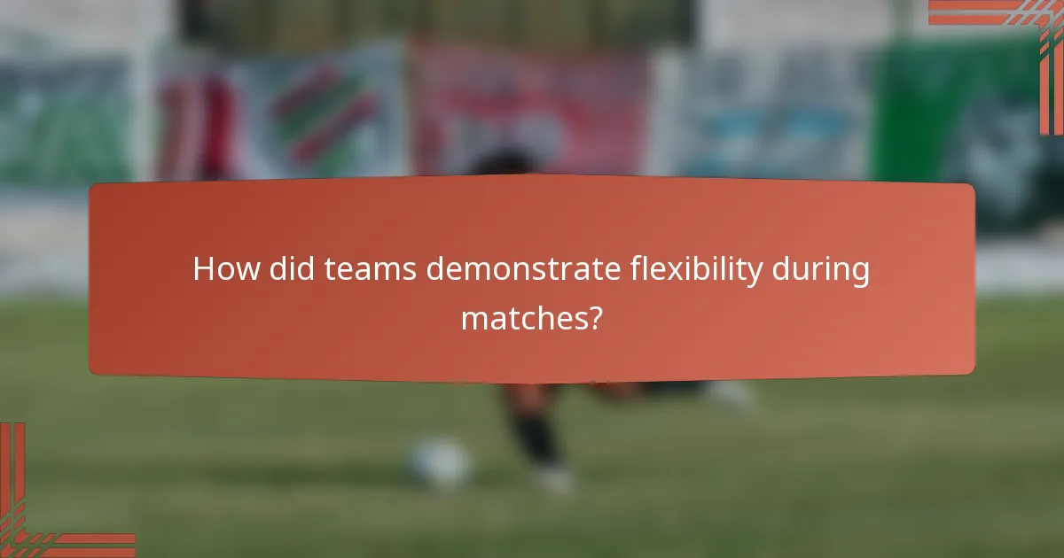 How did teams demonstrate flexibility during matches?