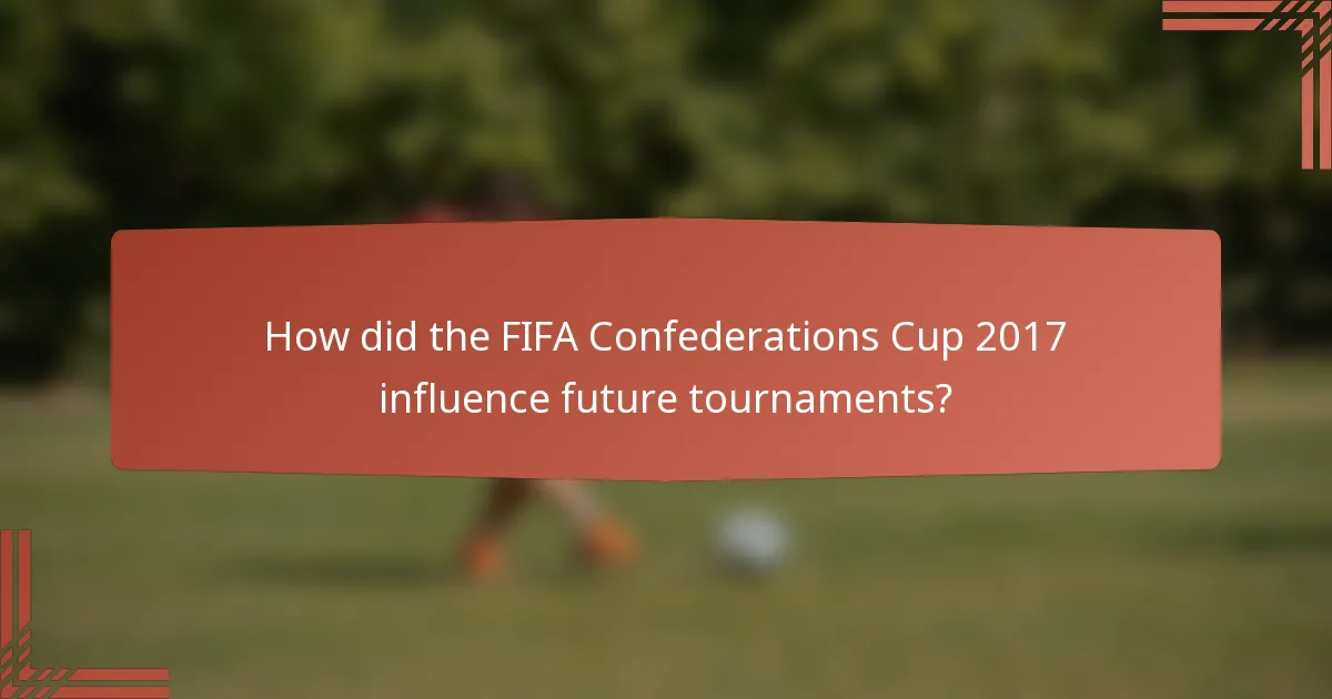 How did the FIFA Confederations Cup 2017 influence future tournaments?
