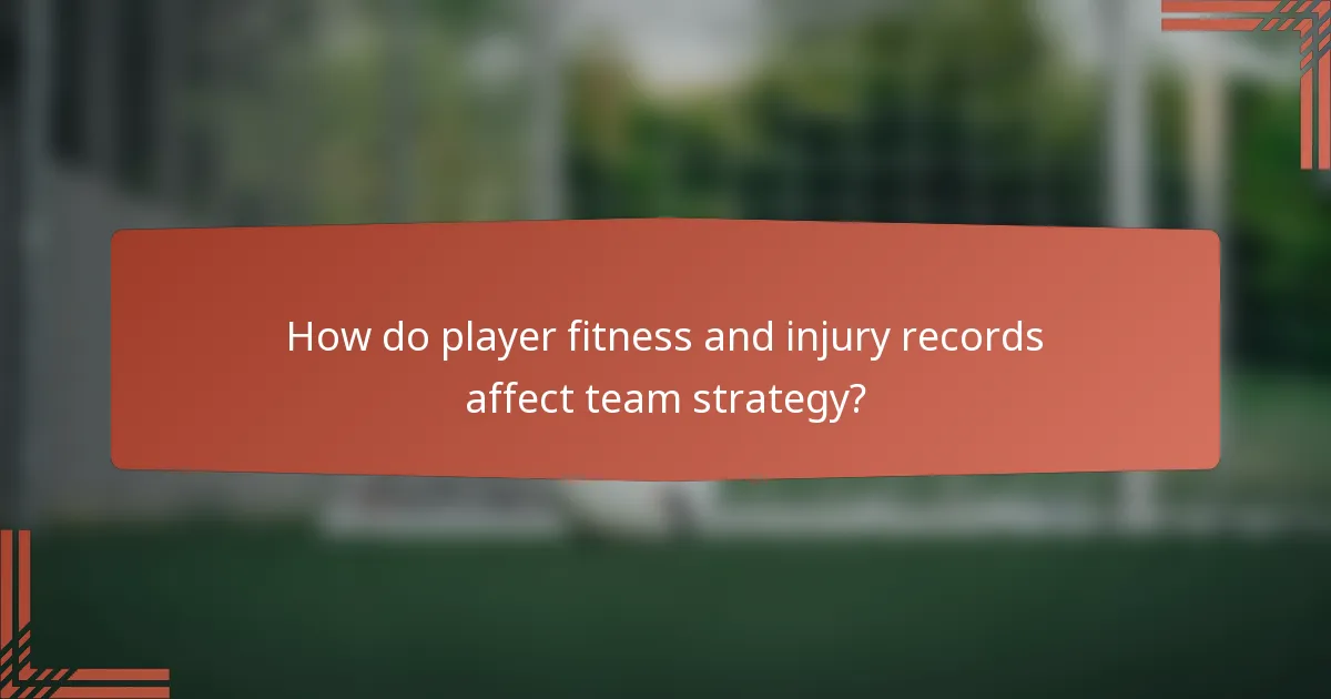 How do player fitness and injury records affect team strategy?