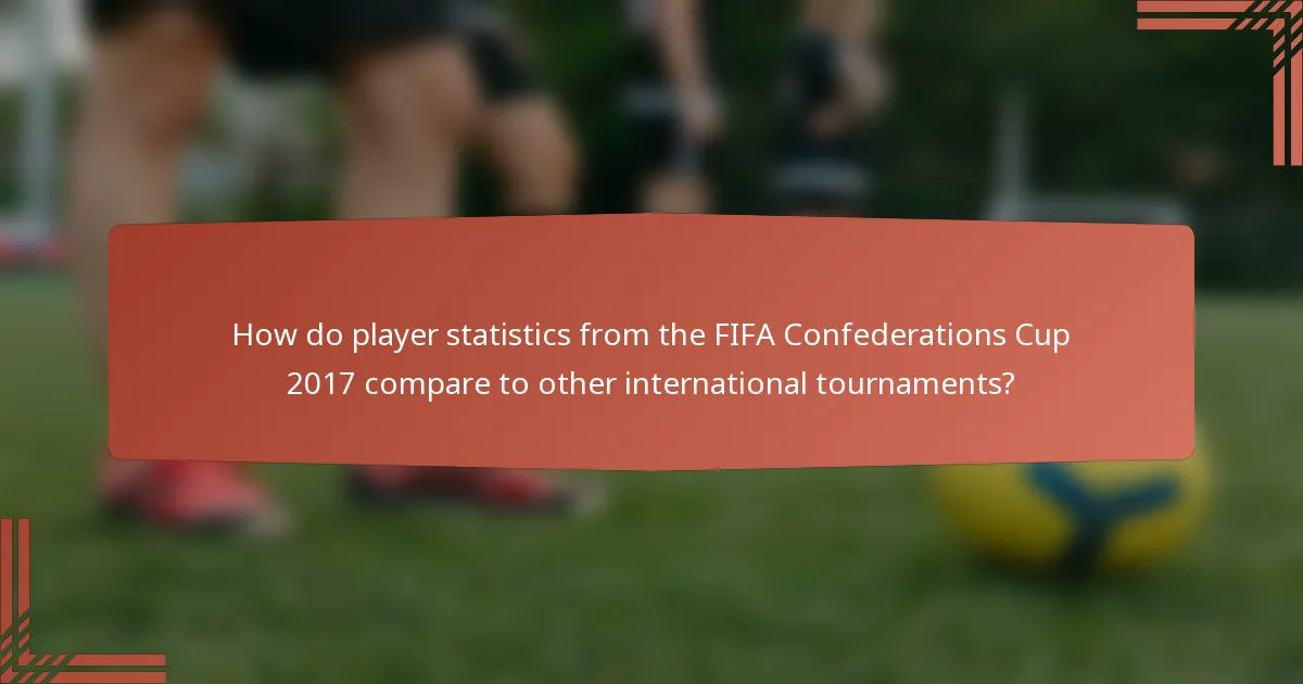 How do player statistics from the FIFA Confederations Cup 2017 compare to other international tournaments?