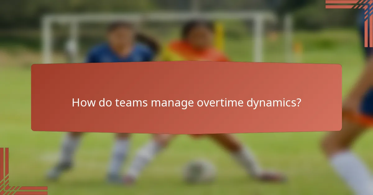 How do teams manage overtime dynamics?
