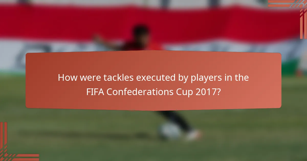 How were tackles executed by players in the FIFA Confederations Cup 2017?