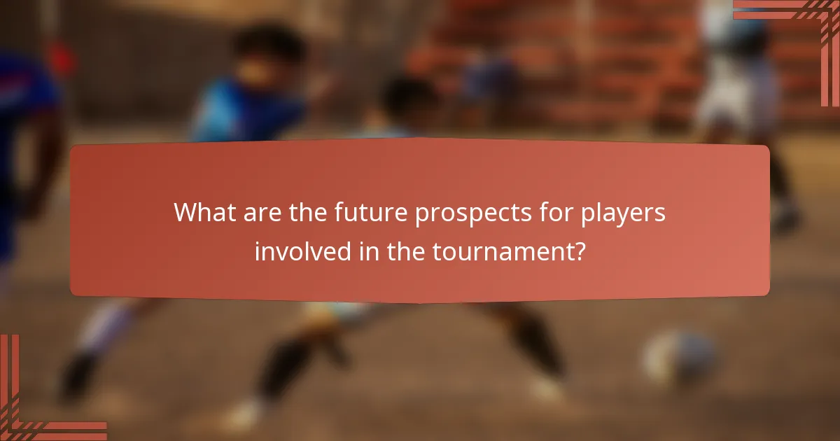 What are the future prospects for players involved in the tournament?