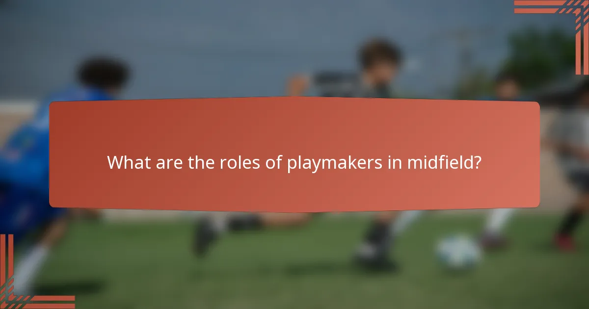 What are the roles of playmakers in midfield?