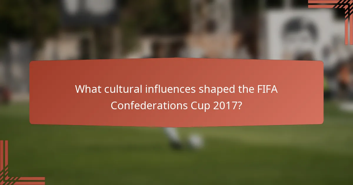What cultural influences shaped the FIFA Confederations Cup 2017?