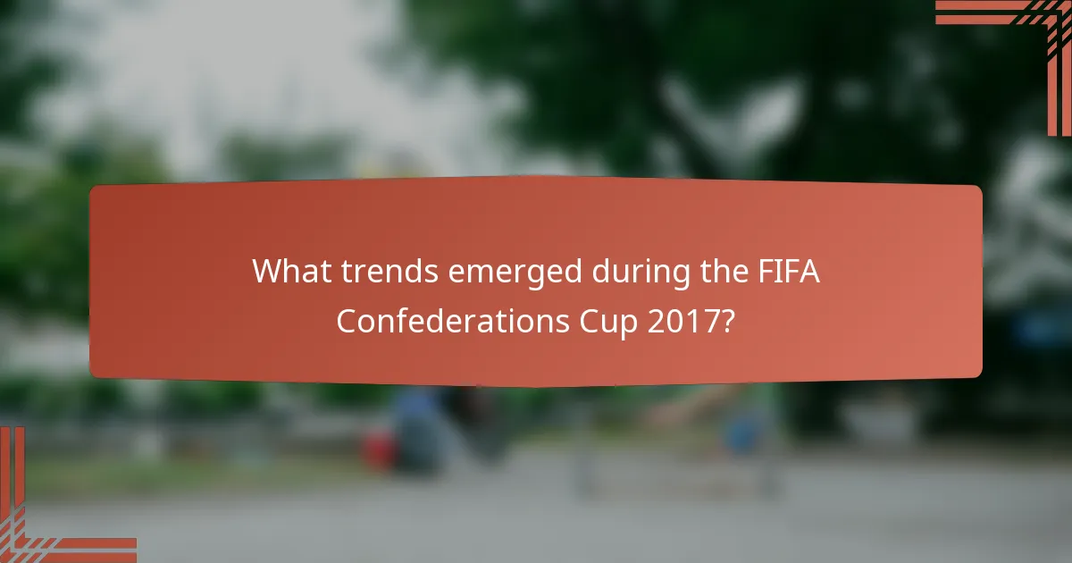 What trends emerged during the FIFA Confederations Cup 2017?