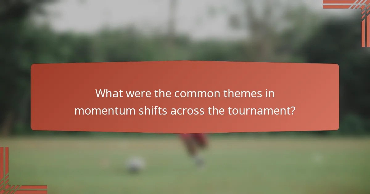 What were the common themes in momentum shifts across the tournament?