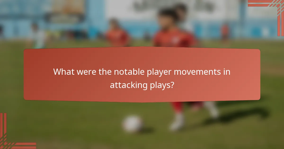 What were the notable player movements in attacking plays?