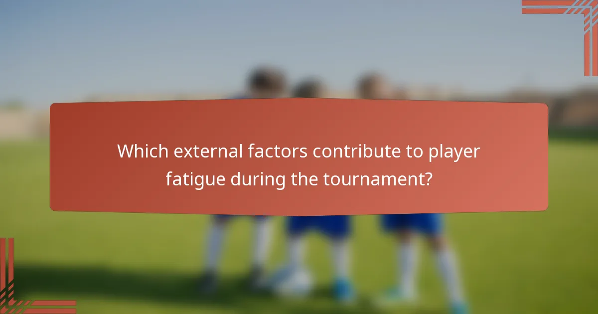 Which external factors contribute to player fatigue during the tournament?