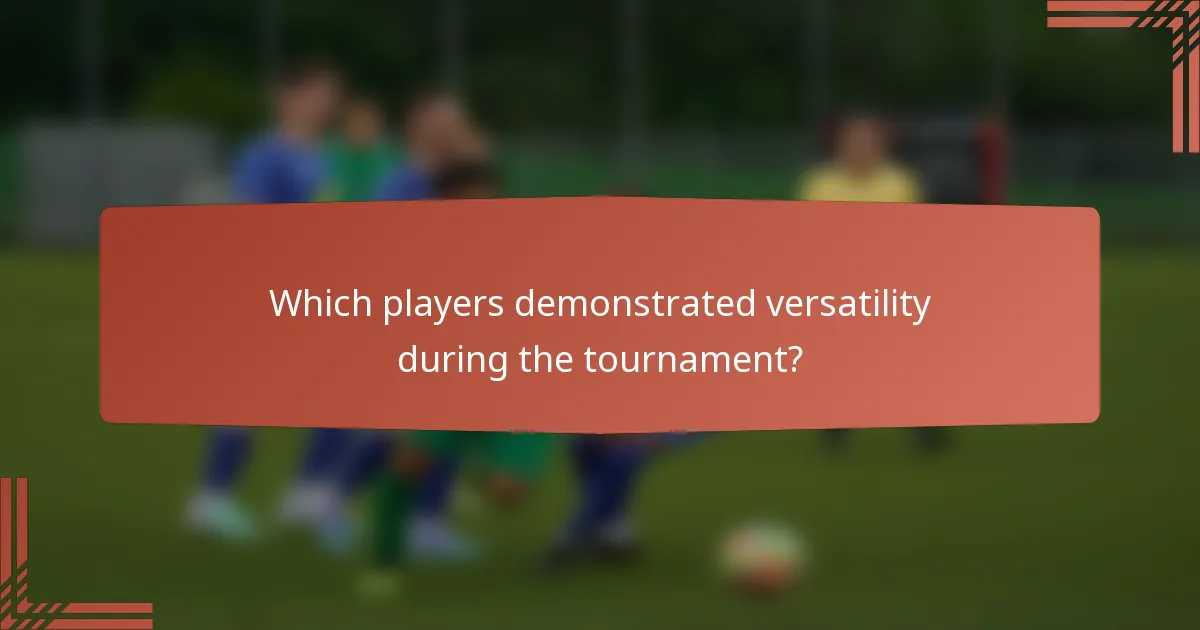 Which players demonstrated versatility during the tournament?