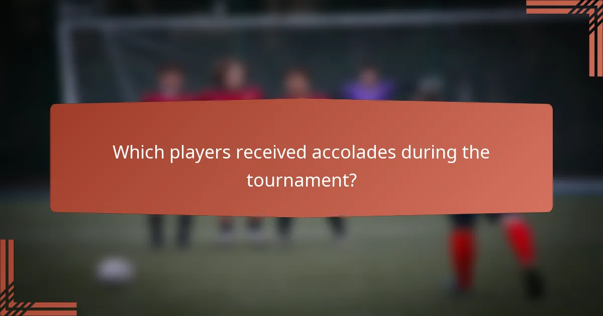 Which players received accolades during the tournament?