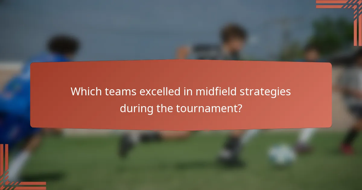Which teams excelled in midfield strategies during the tournament?