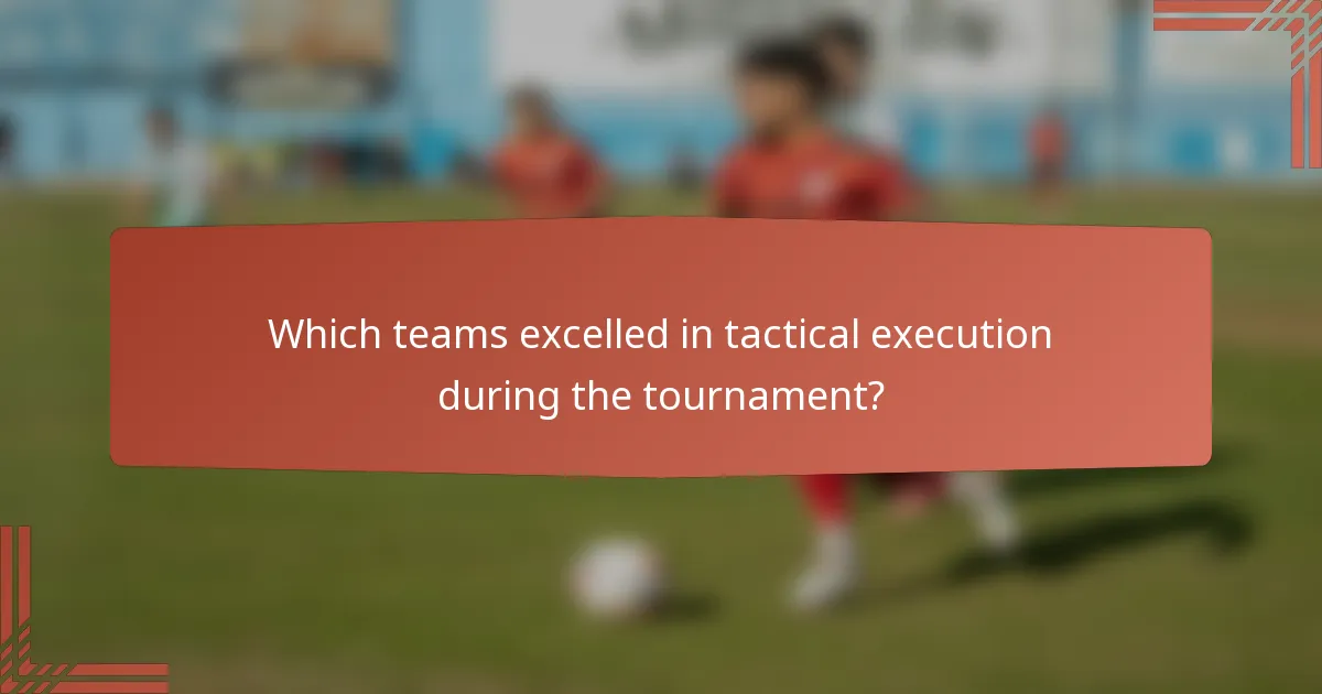 Which teams excelled in tactical execution during the tournament?