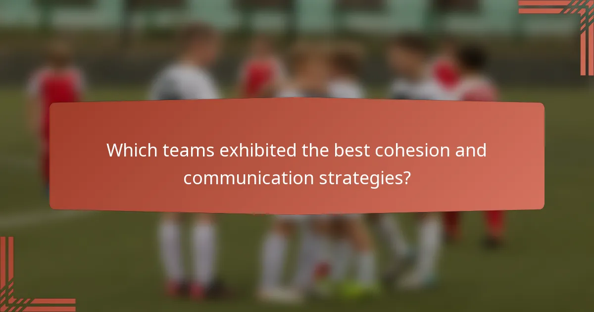Which teams exhibited the best cohesion and communication strategies?