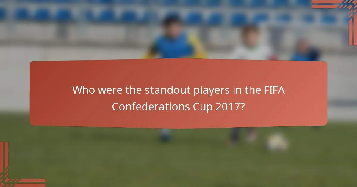 Who were the standout players in the FIFA Confederations Cup 2017?